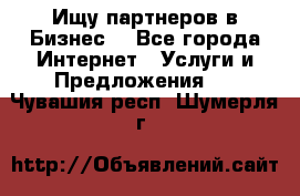 Ищу партнеров в Бизнес  - Все города Интернет » Услуги и Предложения   . Чувашия респ.,Шумерля г.